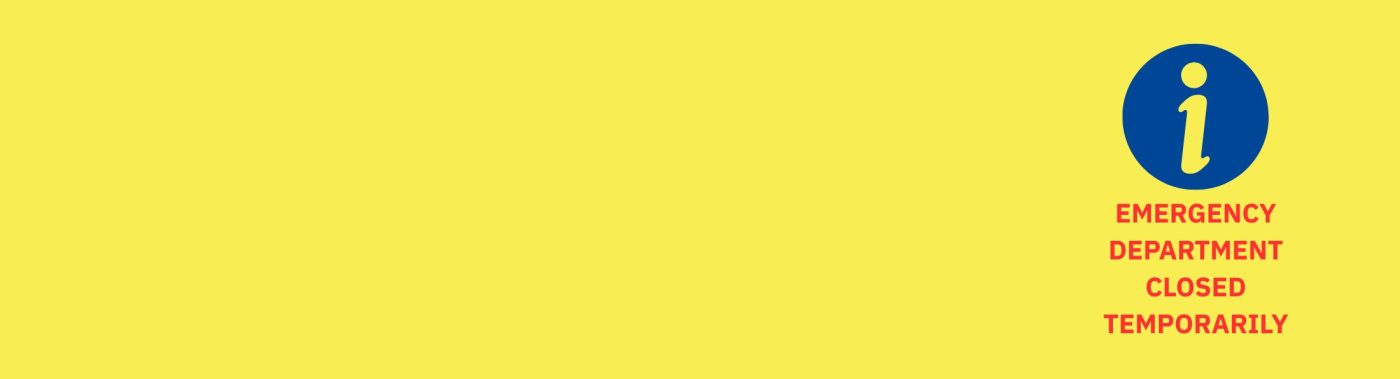 Yellow banner with blue information graphic to the right hand side. Text in red underneath reads 'Emergency Department Closed Temporarily'.