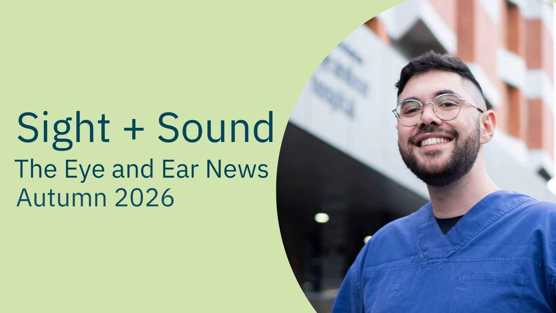 A green banner with a photo of a man in a blue scrub top wearing glasses and smiling. Text reads 'Sight + Sound, The Eye and Ear News, Autumn 2026'